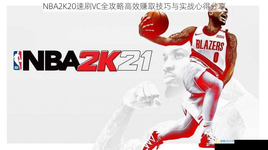 NBA2K20速刷VC全攻略高效赚取技巧与实战心得分享